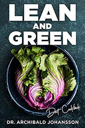 Lean and Green Diet Cookbook: The Master Diet Guide to Weight Loss, Staged Diet Plan, 68 Lean & Green Meals and Three Sample Weekly Meal Plans to Kickstart your Weight Loss, Health and Fitness by Archibald Johansson [EPUB: B09GNKJ1D6]