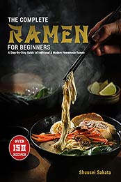 The Complete Ramen For Beginners: A Step-By-Step Guide to Over 150 Traditional and Modern Homemade Ramen by Shuusei Sakata [EPUB: B09H397BJ4]