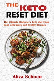 The Keto Reset Diet: The Ultimate Beginners Keto diet Cookbook with Quick and Healthy Recipes by Aliza Schoen [EPUB:B09HK473LS ]