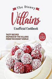 The Disney Villains Unofficial Cookbook: Tasty Recipes Inspired by the Villains from the Disney World by Clare Smitham [EPUB:B09HKVQCV2 ]