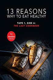 13 Reasons Why to Eat Healthy: Tape 1, Side A: The Last Cookbook by Brooklyn Niro [EPUB:B09HKWJ5TK ]