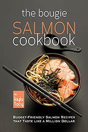 The Bougie Salmon Cookbook: Budget-Friendly Salmon Recipes that Taste like a Million Dollars by Layla Tacy [EPUB:B09HMKV3Q1 ]