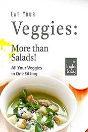 Eat Your Veggies: More than Salads!: All Your Veggies in One Sitting by Layla Tacy [EPUB:B09HMLWM75 ]