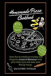 Homemade Pizza Cookbook: Have Fun to Create Crunchy and Fragrant Pizza and Focaccias With Your Home Hoven and Make Your Family Happy by Salvatore Vitiello [EPUB: B09HQ4QYC5]