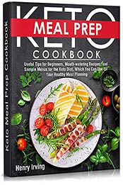 Keto Meal Prep Cookbook : Useful Tips for Beginners, Mouth-watering Recipes, and Sample Menus for the Keto Diet, Which You Can Use for Your Healthy Meal Planning (KETO DIET COOKBOOK) by Henry Irving [EPUB: B09HSDWWHF]