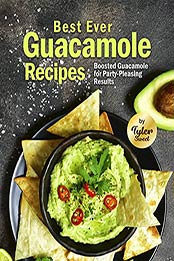 Best Ever Guacamole Recipes: Boosted Guacamole for Party-Pleasing Results by Tyler Sweet [EPUB: B09HV2SD27]