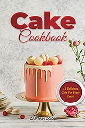 CAKE COOKBOOK: 51 delicious cake for every event (The Sweet Ones) by Captain Cook [PDF: B09HWRK7WY]