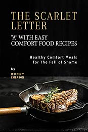 The Scarlet Letter "A" with Easy Comfort Food Recipes: Healthy Comfort Meals for The Fall of Shame by Ronny Emerson [EPUB: B09HWZJGMR]