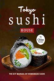 Tokyo Sushi House: The DIY Manual of Homemade Sushi by Chloe Tucker [EPUB: B09HZGGQ6D]