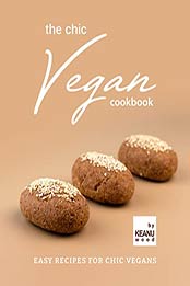 The Chic Vegan Cookbook: Easy Recipes for Chic Vegans by Keanu Wood [EPUB: B09J182FF7]