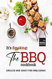 It's Smoking: The BBQ Cookbook: Grilled and Saucy for BBQ Gurus by Keanu Wood [EPUB: B09J18DZH3]