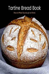 Tartine Bread Book: How to Make Sourdough at Home | Artisan Bread Cookbook for Beginners | The Art and Practice of Handmade Sourdough and Yeast Bread | Easy Step by Step Bread Recipes by Olivier Moulin [EPUB: B09J1R7RJH]