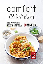 Comfort Meals for Rainy Days: Quick and Easy Recipes You Can Make in Less Than 60 Minutes by Layla Tacy [EPUB: B09J28GW92]