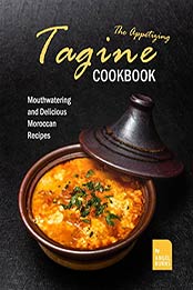 The Appetizing Tagine Cookbook: Mouthwatering and Delicious Moroccan Recipes by Angel Burns [EPUB: B09J3BVQBW]