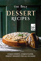 The Best Dessert Recipes: Unique Sweets, Unique Flavor, Perfect Desserts For All Occasion by Layla Tacy [EPUB: B09J3HX2YL]