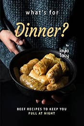 What's for Dinner?: Beef Recipes to Keep You Full at Night by Layla Tacy [EPUB: B09J3P23BP]