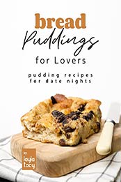 Bread Puddings for Lovers: Pudding Recipes for Date Nights by Layla Tacy [EPUB: B09J3PP2C4]