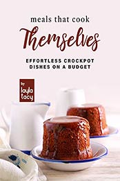 Meals that Cook Themselves: Effortless Crockpot Dishes on a Budget by Layla Tacy [EPUB: B09J3Q3Z34]