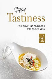 Stuffed Tastiness: The Dumpling Cookbook for Weight-loss by Layla Tacy [EPUB: B09J3QKKC8]