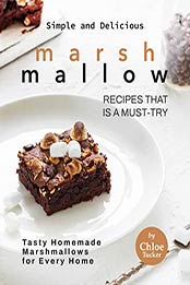 Simple and Delicious Marshmallow Recipes That Is a Must-Try: Tasty Homemade Marshmallows for Every Home by Chloe Tucker [EPUB: B09J4F2613]
