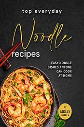 Top Everyday Noodle Recipes: Easy Noodle Dishes Anyone Can Cook at Home by Molly Mills [EPUB: B09JBPLTRL]