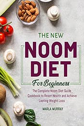 The New Noom Diet For Beginners: The Complete Noom Diet Guide Cookbook to Reset Health and Achieve Lasting Weight Loss by Marla Murray [EPUB: B09JFH4597]