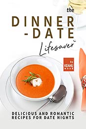 The Dinner-Date Lifesaver: Delicious and Romantic Recipes for Date Nights by Keanu Wood [EPUB: B09JFMKZY4]