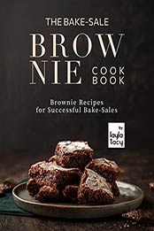 The Bake-Sale Brownies Cookbook: Brownie Recipes for Successful Bake-Sales by Layla Tacy [EPUB: B09JFRZM31]
