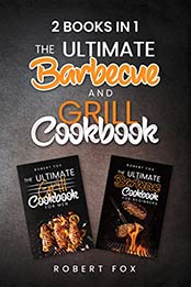 2 Books in 1: The Ultimate Barbecue and Grill Cookbook: Become a Grill Master by Learning How to Grill and Barbecue at Your Backyard with 180+ Pages of Delicious, and Nutritious Barbecue Recipes by ROBERT FOX [EPUB: B09JKJ82JJ]