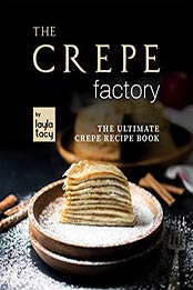 The Crepe Factory: The Ultimate Crepe Cookbook by Layla Tacy [EPUB: B09JKJYX3S]