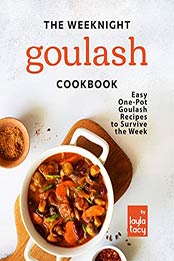 The Weeknight Goulash Cookbook: Easy One-Pot Goulash Recipes to Survive the Week by Layla Tacy [EPUB: B09JKXTBV2]