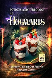 Potions and Herbology at Hogwarts: A Yummy Take on Our Favorite Hogwarts Classes by Meg Blair [EPUB: B09JNFCQPR]