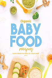 Organic Baby Food Recipes: Foods to Make Your Baby Go "Oooh Lala!!!" by Will C. [EPUB: B09JPFQYJN]