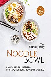 The Contemporary Noodle Bowl: Ramen Recipes Inspired by Flavors from Around the World by Chloe Tucker [EPUB: B09JSQR28R]