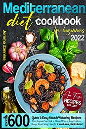 Mediterranean Diet Cookbook for Beginners 2022: Over 1600 Quick&Easy Mouth-Watering Recipes That Anyone Can Cook At Home. With an Easy Guide to Change ... Included (Diabetic and Healthy Meal prep) by Jemma Zannina [EPUB: B09JSS6111]