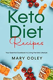 Keto Diet Recipes: Your Essential Cookbook to Living the Keto Lifestyle by Mary Coley [EPUB: B09JTWH48C]