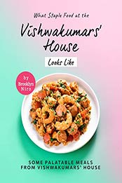 What Staple Food at the Vishwakumars' House Looks Like: Some Palatable Meals from Vishwakumars' House by Brooklyn Niro [EPUB: B09JVSGW1K]