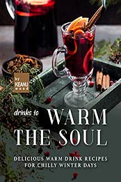Drinks to Warm the Soul: Delicious Warm Drinks for Chilly Winter Days by Keanu Wood [EPUB: B09JVTC4WY]