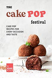 The Cake Pop Festival: Cake Pop Recipes for Every Occasion and Taste by Keanu Wood [EPUB: B09JWW3YYH]