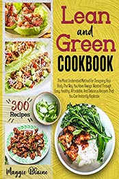 Lean And Green Cookbook: The Most Underrated Method For Designing Your Body The Way You Have Always Wanted Through Easy, Healthy, Affordable, And Delicious Recipes That You Can Instantly Replicate by Maggie Blaine [EPUB: B09JYRVSN4]