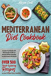 Mediterranean Diet Cookbook: Over 500 Mouth-Watering Recipes to Get Fit and Stay Healthy | Surprise Your Friends with Meals Ready in Under 20 Minutes Without Spending Too Much Time in the Kitchen! by Allison Conti [EPUB: B09JZ4QXP9]