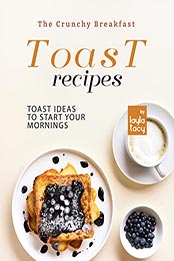 The Crunchy Breakfast Toast by Layla Tacy [EPUB: B09K682982]