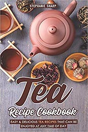 Tea Recipe Cookbook by Stephanie Sharp [EPUB: 1093110473]