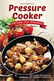 Delightful Pressure Cooker Recipes for Everyone by Martha Stone [EPUB: 1977966608]