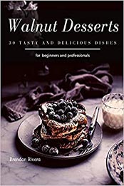 Walnut Desserts by Brendan Rivera [PDF: B08D4T84TB]