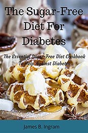 The Sugar-Free Diet For Diabetes by James B. Ingram [EPUB: B096Q7XH6Q]