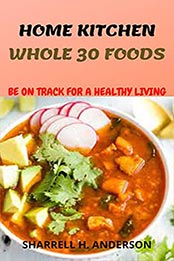 Home Kitchen Whole 30 Foods by Sharell H. Anderson [EPUB: B096R2KTKR]