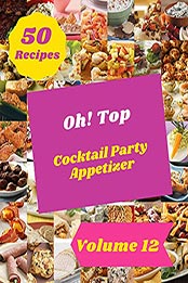 Oh! Top 50 Cocktail Party Appetizer Recipes Volume 12 by Dean E. Phillips [EPUB: B096RFD9PN]