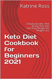 Keto Diet Cookbook for Beginners 2021 by Katrine Ross [EPUB: B096WCCTPY]