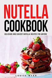 Nutella Cookbook by Louise Wynn [EPUB: B096ZL5G25]